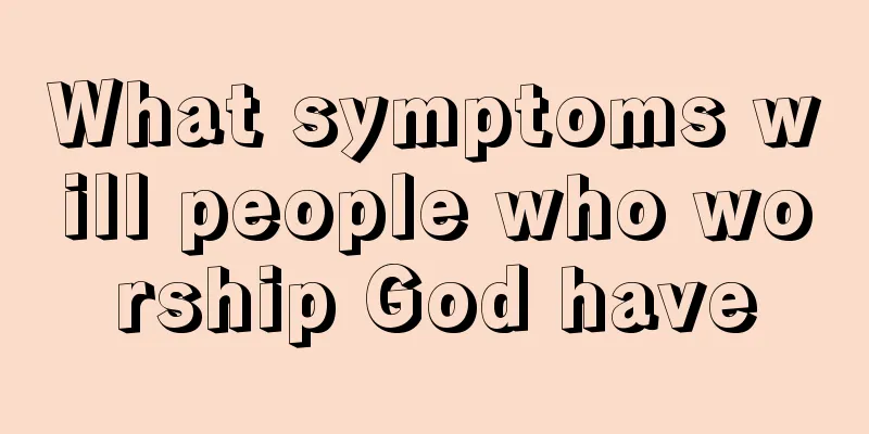 What symptoms will people who worship God have