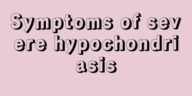 Symptoms of severe hypochondriasis
