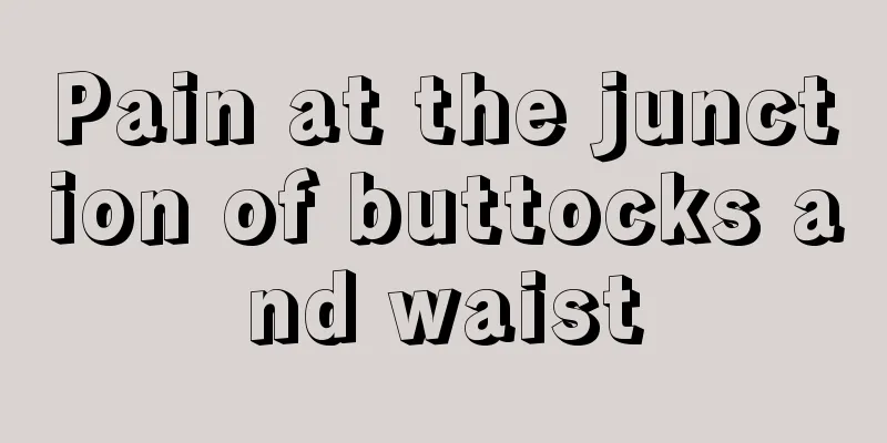 Pain at the junction of buttocks and waist