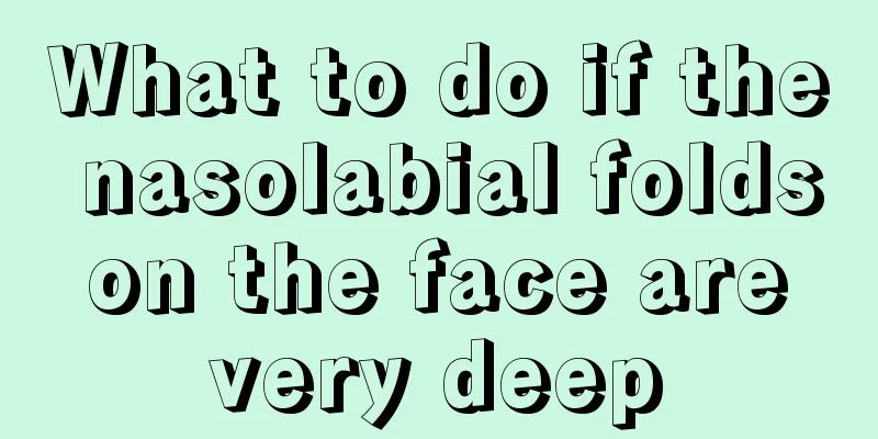 What to do if the nasolabial folds on the face are very deep