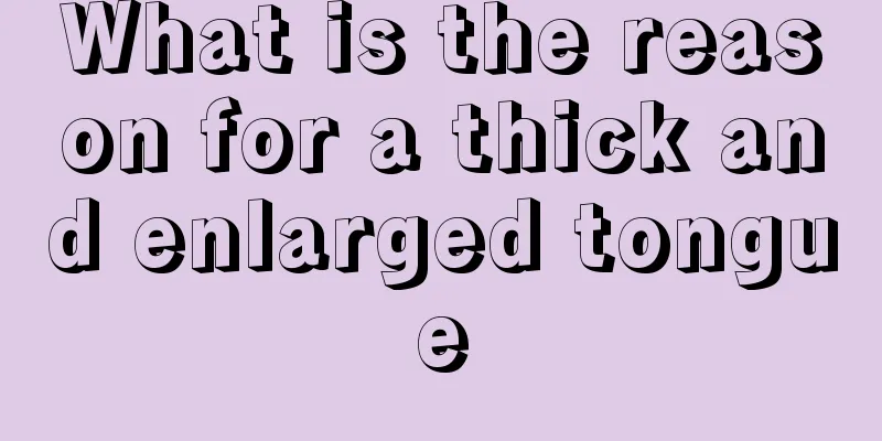 What is the reason for a thick and enlarged tongue