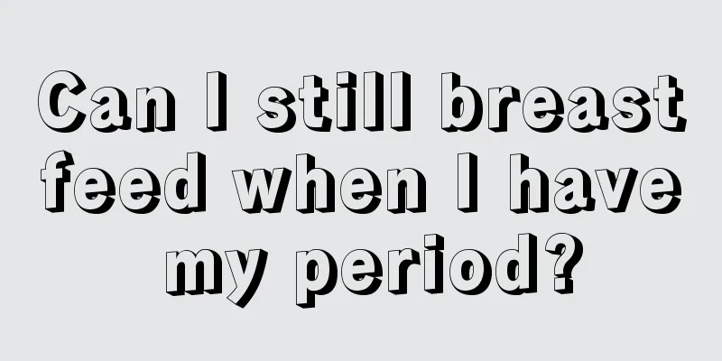 Can I still breastfeed when I have my period?