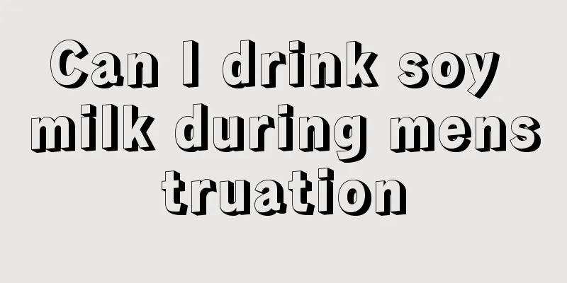 Can I drink soy milk during menstruation