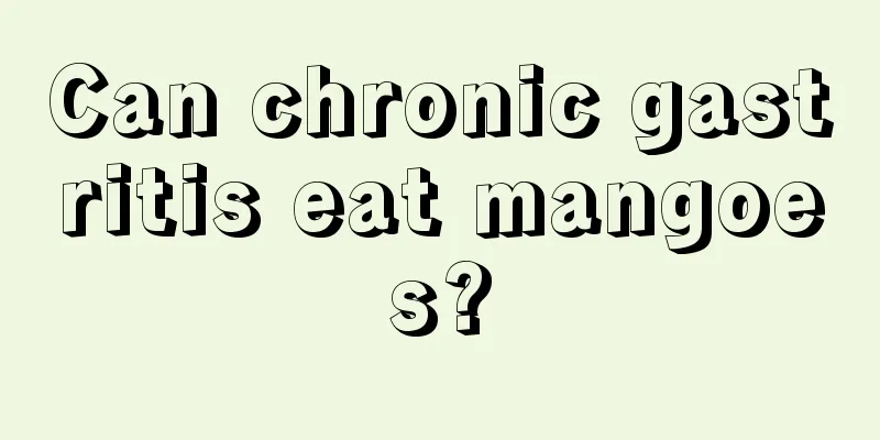 Can chronic gastritis eat mangoes?