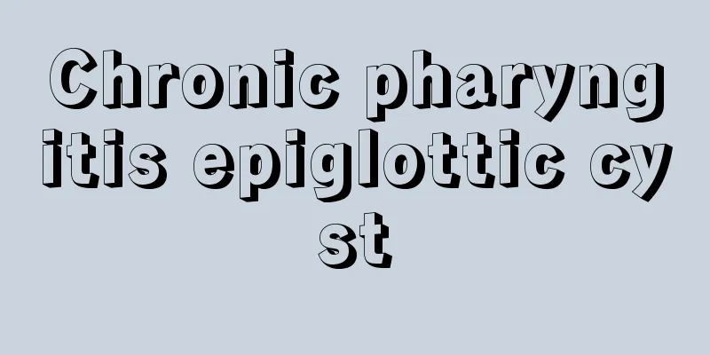 Chronic pharyngitis epiglottic cyst