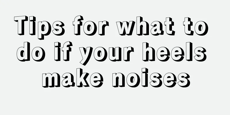 Tips for what to do if your heels make noises