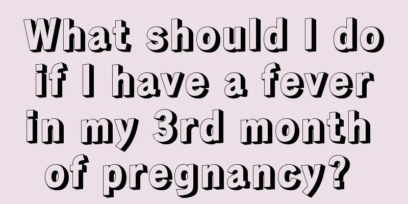 What should I do if I have a fever in my 3rd month of pregnancy? 
