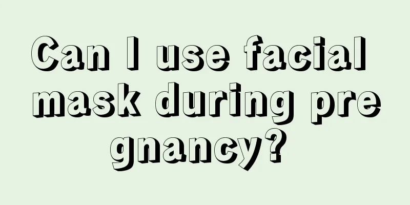 Can I use facial mask during pregnancy? 