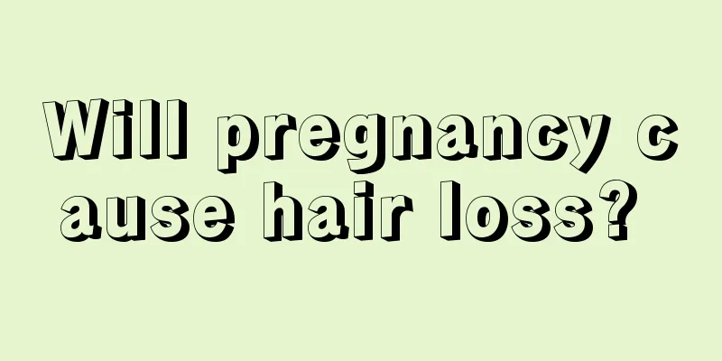 Will pregnancy cause hair loss? 