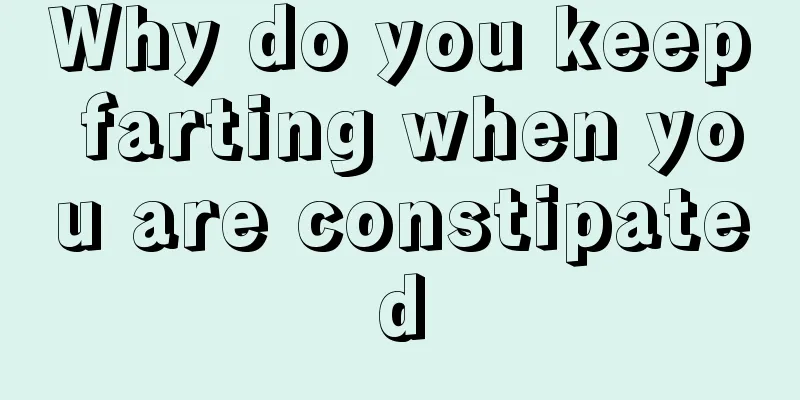 Why do you keep farting when you are constipated