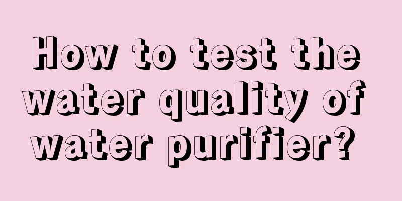 How to test the water quality of water purifier? 