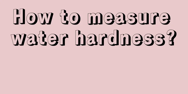 How to measure water hardness? 