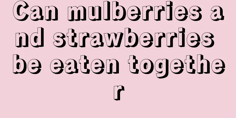 Can mulberries and strawberries be eaten together