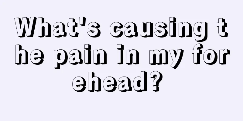 What's causing the pain in my forehead? 