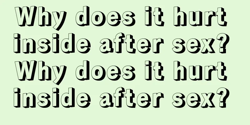 Why does it hurt inside after sex? Why does it hurt inside after sex? 