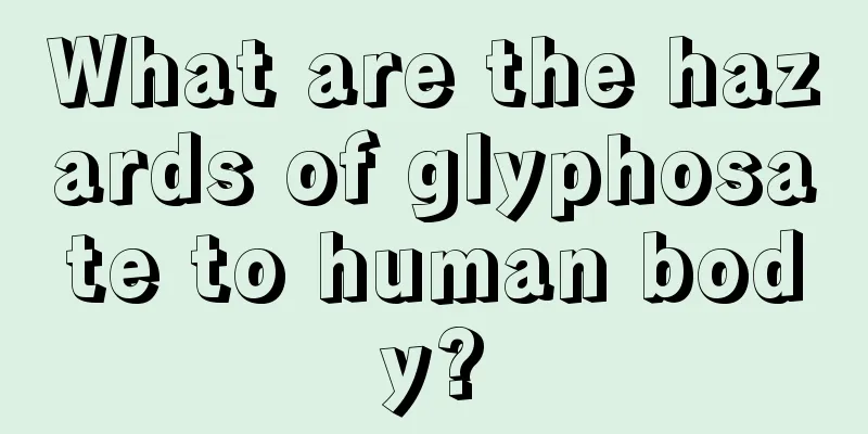 What are the hazards of glyphosate to human body?