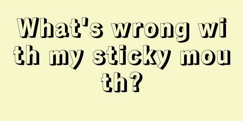 What's wrong with my sticky mouth?