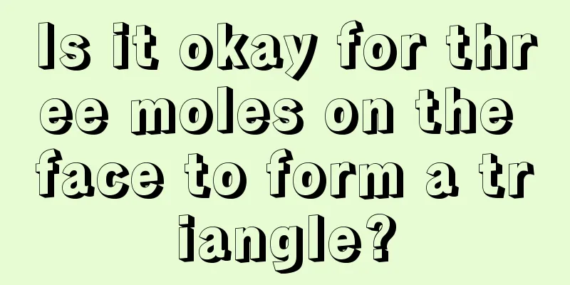 Is it okay for three moles on the face to form a triangle?