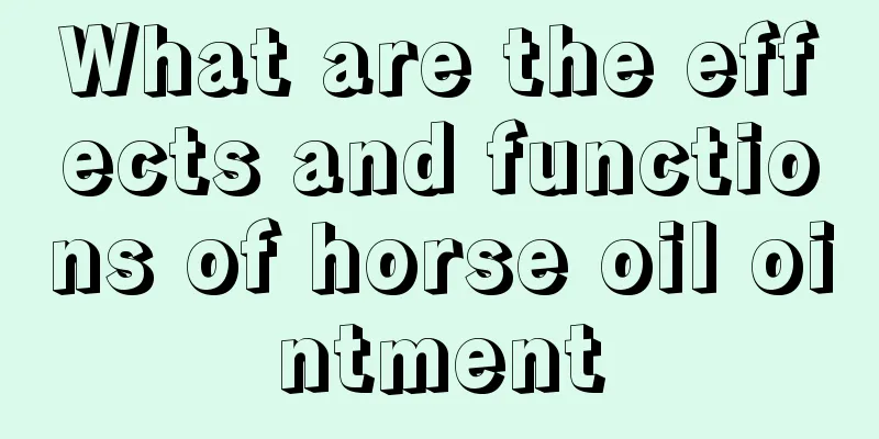 What are the effects and functions of horse oil ointment