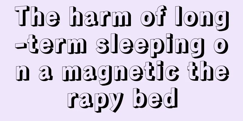 The harm of long-term sleeping on a magnetic therapy bed