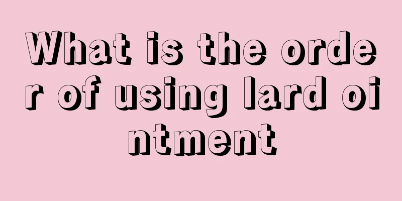 What is the order of using lard ointment