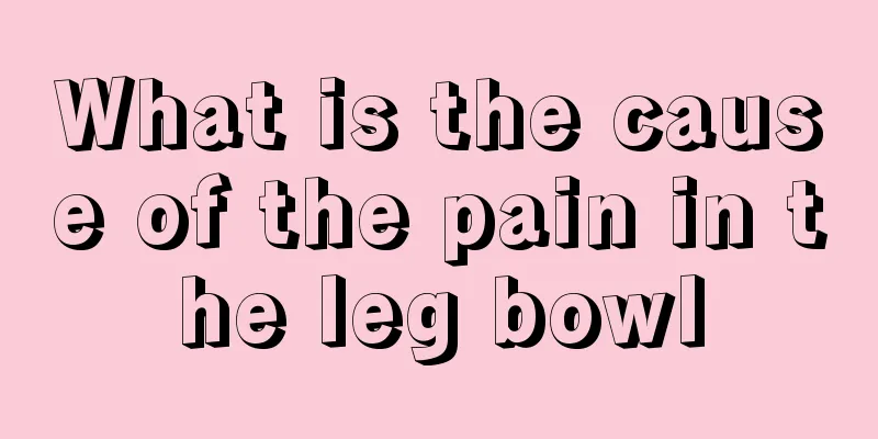 What is the cause of the pain in the leg bowl