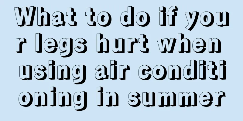 What to do if your legs hurt when using air conditioning in summer