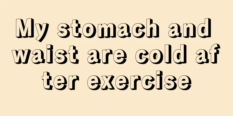 My stomach and waist are cold after exercise