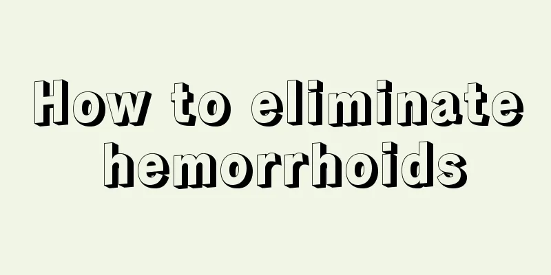 How to eliminate hemorrhoids