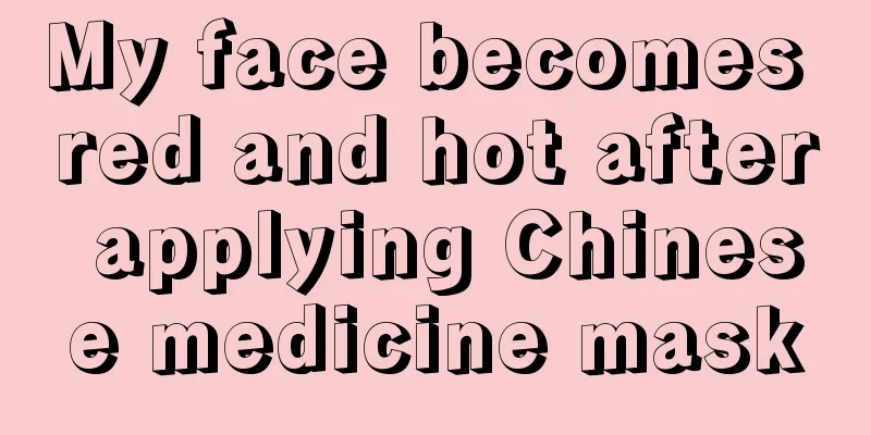 My face becomes red and hot after applying Chinese medicine mask