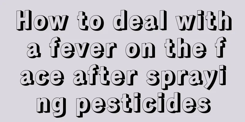 How to deal with a fever on the face after spraying pesticides