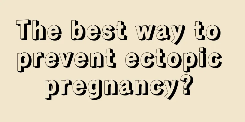 The best way to prevent ectopic pregnancy? 