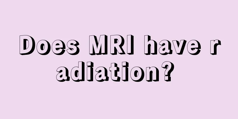 Does MRI have radiation? 