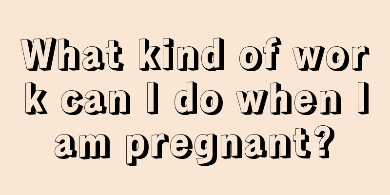 What kind of work can I do when I am pregnant? 