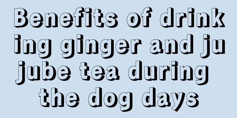 Benefits of drinking ginger and jujube tea during the dog days