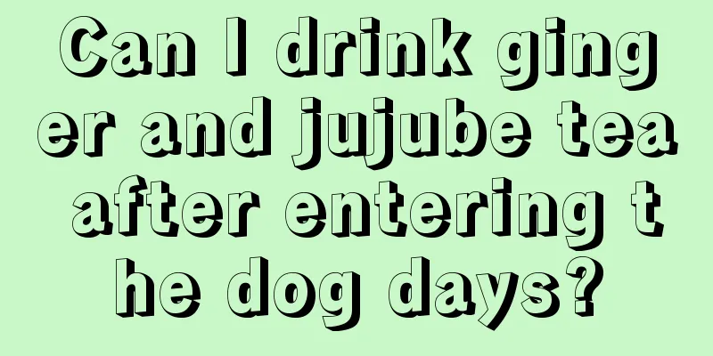 Can I drink ginger and jujube tea after entering the dog days?