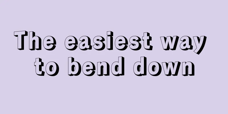 The easiest way to bend down