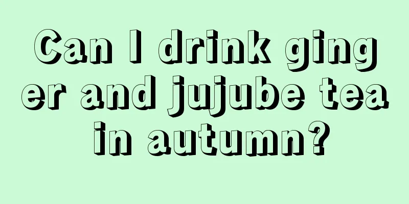 Can I drink ginger and jujube tea in autumn?