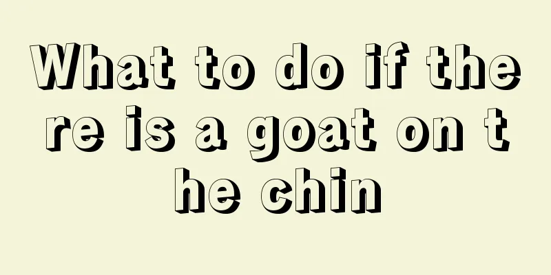 What to do if there is a goat on the chin