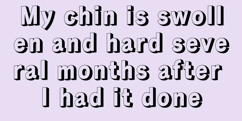 My chin is swollen and hard several months after I had it done