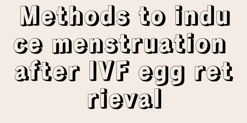 Methods to induce menstruation after IVF egg retrieval