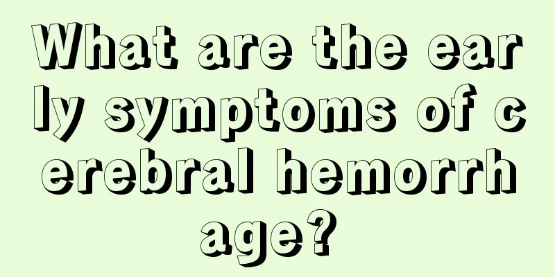 What are the early symptoms of cerebral hemorrhage? 
