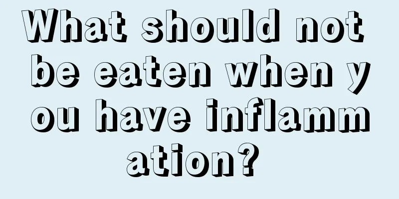 What should not be eaten when you have inflammation? 