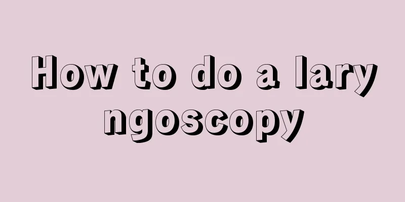 How to do a laryngoscopy