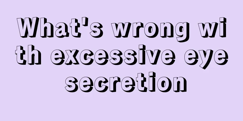 What's wrong with excessive eye secretion