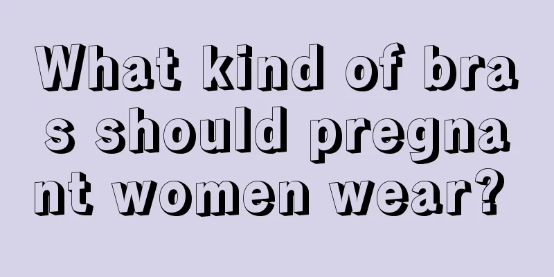 What kind of bras should pregnant women wear? 