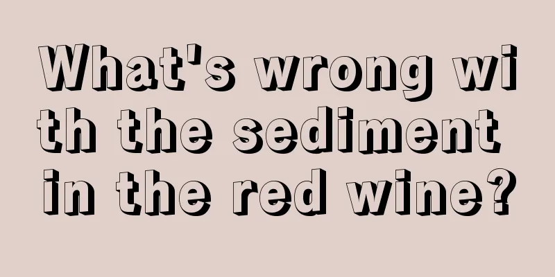 What's wrong with the sediment in the red wine?