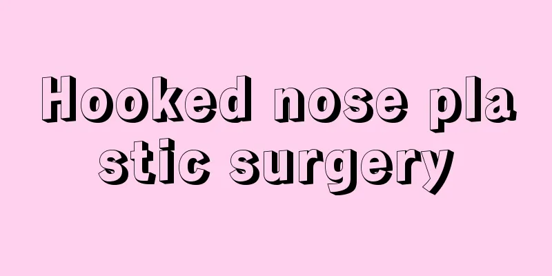 Hooked nose plastic surgery