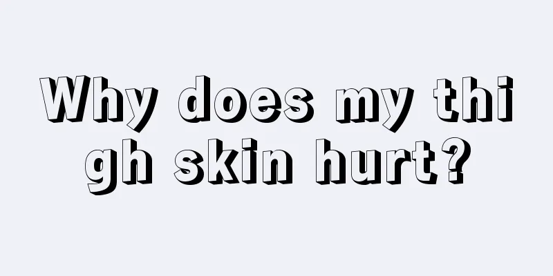 Why does my thigh skin hurt?