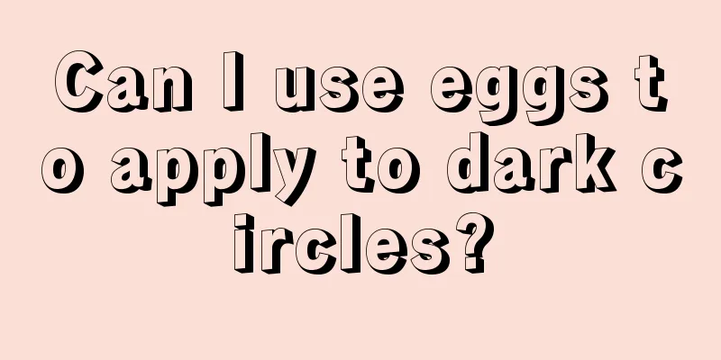 Can I use eggs to apply to dark circles?
